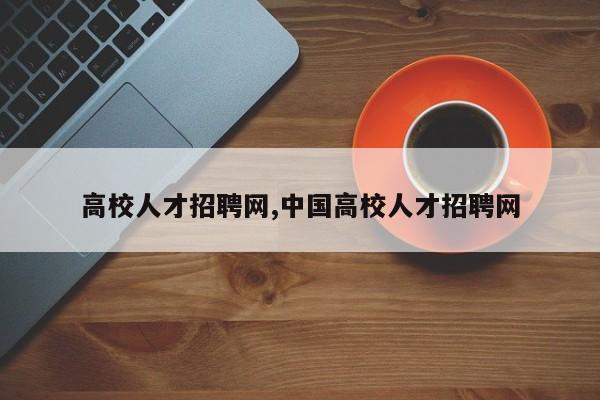 高校人才招聘网,中国高校人才招聘网