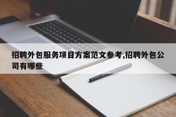 招聘外包服务项目方案范文参考,招聘外包公司有哪些