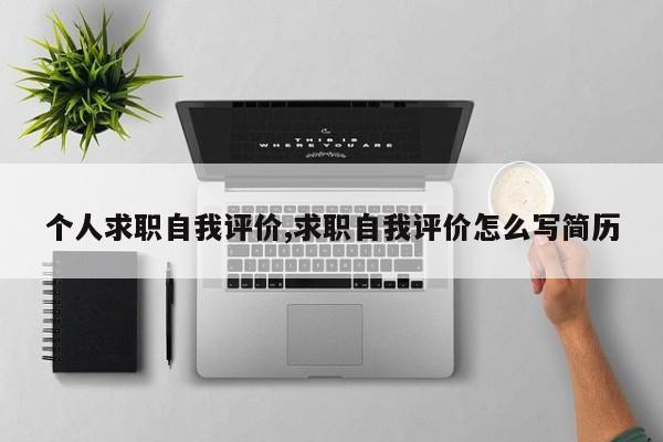 个人求职自我评价,求职自我评价怎么写简历