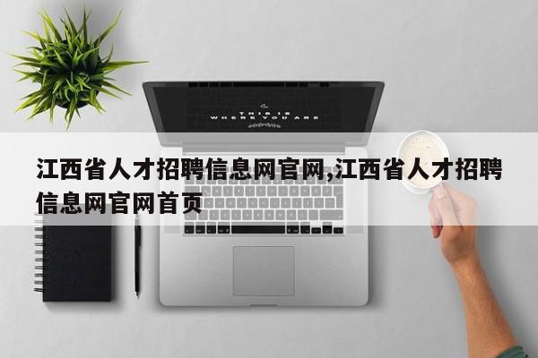 江西省人才招聘信息网官网,江西省人才招聘信息网官网首页