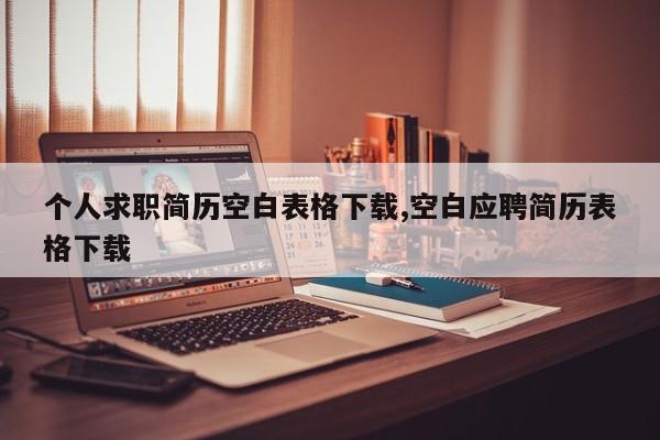 个人求职简历空白表格下载,空白应聘简历表格下载