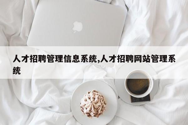 人才招聘管理信息系统,人才招聘网站管理系统