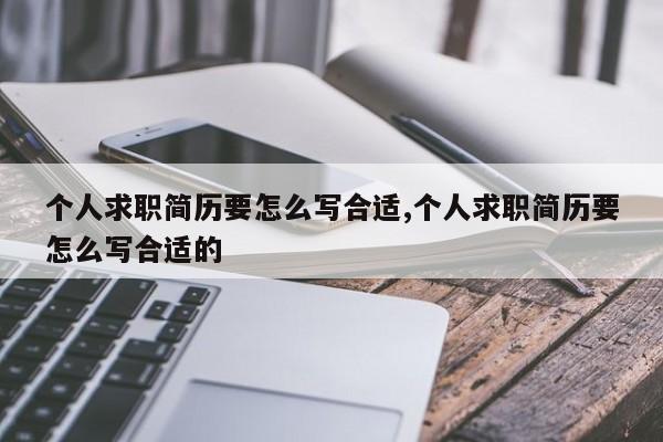 个人求职简历要怎么写合适,个人求职简历要怎么写合适的